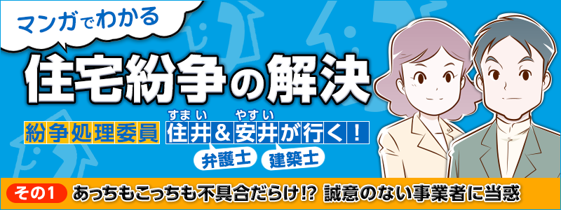 マンガでわかる住宅紛争の解決 その1：あっちもこっちも不具合だらけ！？　誠意のない事業者に当惑