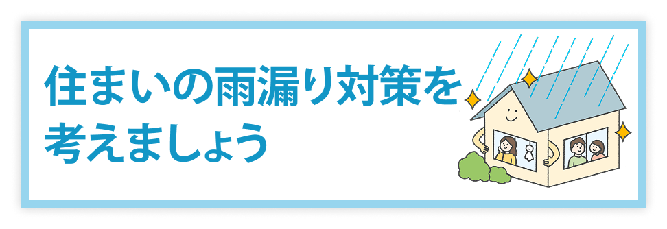 住まいの雨漏り対策を考えましょう